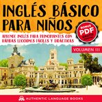 Inglés básico para niños, volumen iii. Aprende Inglés Para Principiantes Con Rápidas Lecciones Fáciles Y Didácticas cover image cdn