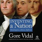 Inventing a nation : Washington, Adams, Jefferson cover image cdn