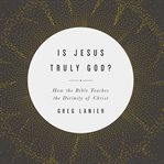 Is Jesus truly God? : how the Bible teaches the divinity of Christ cover image cdn