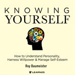 Knowing yourself: how to understand personality, harness willpower, and manage self esteem cover image cdn