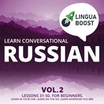 Learn conversational russian, vol. 2. Lessons 31-50. For beginners. Learn in your car. Learn on the go. Learn wherever you are. cover image cdn