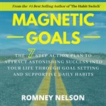 Magnetic goals. The 7-Step Action Plan to Attract Astonishing Success Into Your Life Through Goal Setting and Suppor cover image cdn