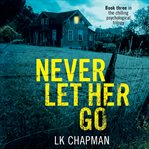 Never let her go. Book three in the chilling psychological trilogy cover image cdn