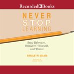 Never stop learning : stay relevant, reinvent yourself, and thrive cover image cdn