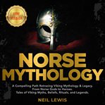 Norse mythology. A Compelling Path Retracing Viking Mythology & Legacy. From Norse Gods to Heroes. Tales of Viking My cover image cdn