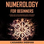 Numerology for beginners. A Modern Guide to Better Understanding Destiny, Master Fortune and Discover Love Telling with The Nu cover image cdn