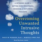 Overcoming unwanted intrusive thoughts. A CBT-Based Guide to Getting Over Frightening, Obsessive, or Disturbing Thoughts cover image cdn