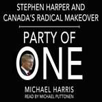Party of one : Stephen Harper's radical makeover of Canada cover image cdn