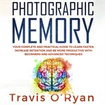 Photographic memory. Your Complete and Practical Guide to Learn Faster, Increase Retention and Be More Productive with Be cover image cdn