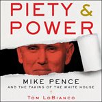 Piety & power : Mike Pence and the taking of the White House cover image cdn