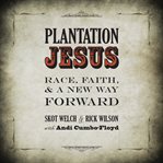 Plantation Jesus : race, faith, & a new way forward cover image cdn