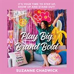Play big, brand bold. It's Your Time to Step Up, Show Up and Stand Out! cover image cdn