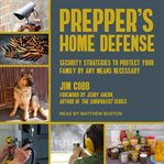 Prepper's home defense : security strategies to protect your family by any means necessary cover image cdn