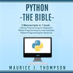 Python -the bible- 3 manuscripts in 1 book : Python programming for beginners -- Python programming for intermediates -- Python programming for advanced cover image cdn