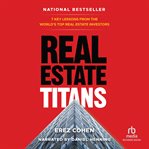 Real estate titans : 7 key lessons from the world's top real estate investors cover image cdn