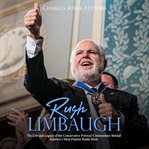 Rush limbaugh. The Life and Legacy of the Conservative Political Commentator Behind America's Most Popular Radio Sh cover image cdn