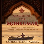 Searching for monkumar: a mystical tale about finding freedom, friendship, and spirituality cover image cdn