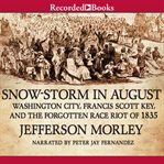 Snow-storm in August : Washington City, Francis Scott Key, and the forgotten race riot of 1835 cover image cdn