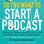 So you want to start a podcast. Finding Your Voice, Telling Your Story, and Building a Community that Will Listen cover image cdn