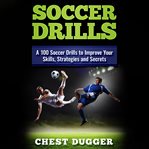 Soccer drills: a 100 soccer drills to improve your skills, strategies and secrets cover image cdn
