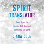 Spirit translator : seven truths for creating well-being and connecting with spirit cover image cdn
