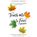 Teach me to feel : [worshiping through the Psalms in every season of life] cover image cdn