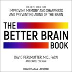 The better brain book : the best tools for improving memory and sharpness and preventing aging of the brain cover image cdn