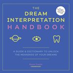 The dream interpretation handbook : a guide and dictionary to unlock the meanings of your dreams cover image cdn