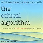 The ethical algorithm. The Science of Socially Aware Algorithm Design cover image cdn