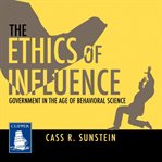 The ethics of influence : government in the age of behavioral science cover image cdn