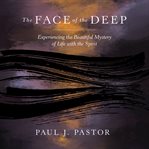 The face of the deep : exploring the mysterious person of the Holy Spirit cover image cdn