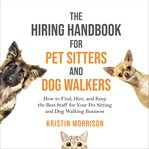 The hiring handbook for pet sitters and dog walkers. How to Find, Hire, and Keep the Best Staff for Your Pet Sitting and Dog Walking Business cover image cdn