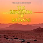 The kingdom of mitanni. The Mysterious History of the Short-Lived Mesopotamian Civilization During the Late Bronze Age cover image cdn