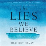 The lies we believe. Renew Your Mind and Transform Your Life cover image cdn