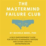 The mastermind failure club. A Self-Empowerment Guide for Artists, Filmmakers, Writers and Other Creative Entrepreneurs cover image cdn
