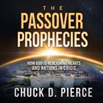 The passover prophecies. How God is Realigning Hearts and Nations in Crisis cover image cdn