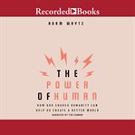 The power of human : how our shared humanity can help us create a better world cover image cdn