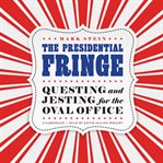 The presidential fringe : questing and jesting for the Oval Office cover image cdn