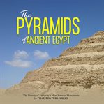 The pyramids of ancient egypt. The History of Antiquity's Most Famous Monuments cover image cdn