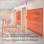 The school discipline fix. Changing Behavior Using the Collaborative Problem Solving Approach cover image cdn