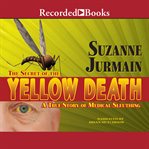 The secret of the yellow death : a true story of medical sleuthing cover image cdn