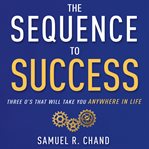 The sequence to success : three O's that will take you anywhere in life cover image cdn