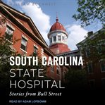 The south carolina state hospital : stories from bull street cover image cdn