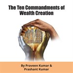 The ten commandments of wealth creation : your road to riches blueprint for the success you truly deserve! cover image cdn