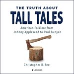 The truth about tall tales: american folklore from johnny appleseed to paul bunyan cover image cdn