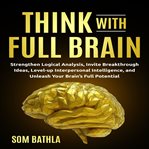 Think with full brain. Strengthen Logical Analysis, Invite Breakthrough Ideas, Level-up Interpersonal Intelligence, and Unl cover image cdn
