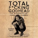 Total f*cking godhead : the biography of chris cornell cover image cdn