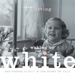 Waking up white: and finding myself in the story of race cover image cdn