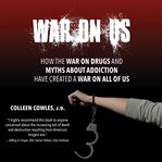 War on us : how the war on drugs and myths about addiction have created a war on all of us cover image cdn