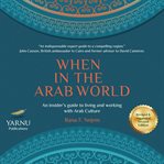 When in the Arab world : an insider's guide to living and working with Arab culture cover image cdn